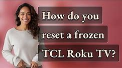 How do you reset a frozen TCL Roku TV?