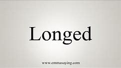 How To Say Longed