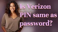 Is Verizon PIN same as password?