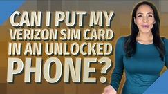 Can I put my Verizon SIM card in an unlocked phone?
