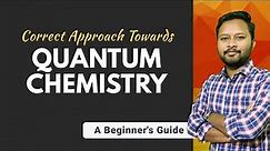 Correct Approach towards Quantum Chemistry | A Beginner's Guide | How to Study Quantum Chemistry