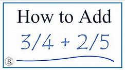 How to Add 3/4 + 2/5 (3/4 Plus 2/5 )