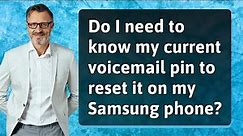 Do I need to know my current voicemail pin to reset it on my Samsung phone?