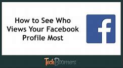 How to See Who Has Viewed Your Facebook Profile Most