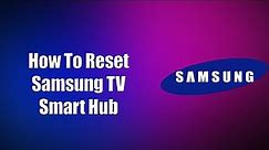 How To Reset Samsung TV Smart Hub