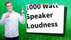 Is A 1000 watt speaker Loud?