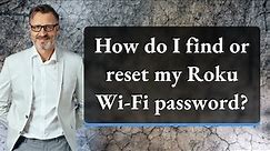 How do I find or reset my Roku Wi-Fi password?