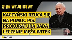 Kaczyński rzuca się na pomoc PiS. Prokuratura bada leczenie męża Witek. Kukiz ma wreszcie miliony