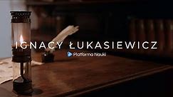 Ignacy Łukasiewicz - człowiek, który zmienił świat