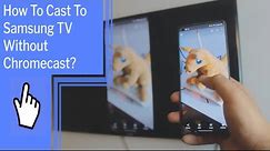 How To Cast To Samsung TV Without Chromecast?
