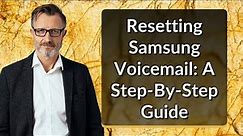 Resetting Samsung Voicemail: A Step-By-Step Guide