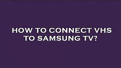 How to connect vhs to samsung tv?