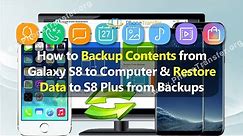 How to Backup Contents from Samsung Galaxy S8 to Computer & Restore Data to Samsung S8 Plus