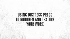 Using Distress Press To Roughen And Texture Your Work