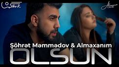 Şöhrət Məmmədov ft Almaxanım - Olsun (Official Video)