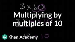 Multiplying by multiples of 10 | Multiplication and division | Arithmetic | Khan Academy