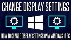How to Customize/Change Display Settings on a Windows 10 PC
