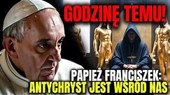 SZOKUJĄCE Oświadczenie Papieża FRANCISZKA: ANTYCHRYST JEST WŚRÓD NAS I CZEKA,ABY SIĘ UJAWNIĆ!