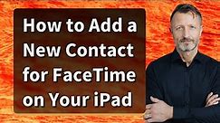 How to Add a New Contact for FaceTime on Your iPad
