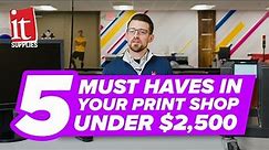 5 Must Haves In Your Print Shop Under $2,500