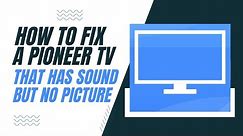 How To Fix a Pioneer TV That Has Sound But No Picture
