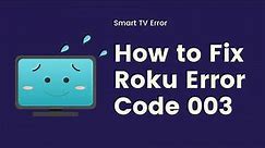 Simple Guide To Fix Roku Error Code 003 - Smart TV Error