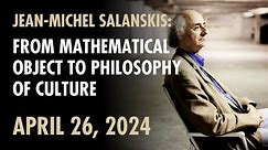 Jean-Michel Salanskis: From Mathematical Object to Philosophy of Culture, April 26, 2024