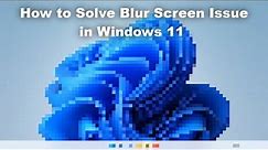 How to Fix Blurry Screen on Windows 11