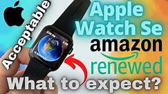 Amazon Renewed Apple Watch Se - Acceptable condition What to expect?