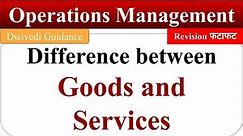 Difference between goods and services, difference between product and service, operations, mba, bba