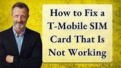 How to Fix a T-Mobile SIM Card That Is Not Working
