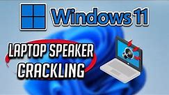 How To Fix Laptop Speakers Crackling on Windows 11 & Background Distortion Sound Issue [Solved]