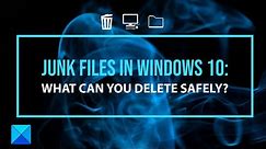 Junk Files in Windows 10: What can you delete safely?