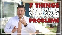 Air Conditioner Troubleshooting: 7 Things Homeowners Do To Cause Air Conditioner Problems
