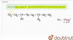 Give the iupac name of : CH3-CH2-CH(OH)-CH2-CH2-CH(CH3)-CH2-CH3 | Class 11 Chemistry | Doubtnut