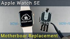 Apple Watch SE How to remove iCloud activation lock by replacing the motherboard