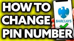 How To Change Barclays Pin Number (Quick and Easy!)