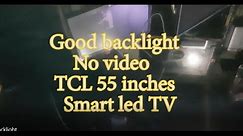 TCL 55 inches Smart TV. No Video Good Backlight.