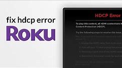 Fix Roku HDCP Error on Roku or Web Browser