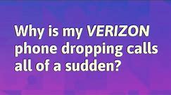 Why is my Verizon phone dropping calls all of a sudden?