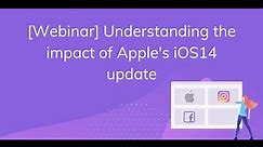 Webinar: Understanding the impact of Apple's iOS 14 update