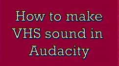 How to make VHS sound in Audacity
