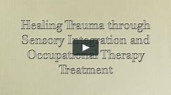 Healing Trauma through Sensory Integration and Occupational Therapy Treatment