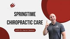 Spring Time Chiropractic Care | Back to Health with Dr. Aaron Seaton