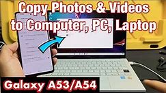 Galaxy A53/A54: How to Transfer Photos / Videos to Computer, PC, Laptop (Windows OS) via Cable