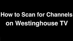 How to Scan for Channels on Westinghouse TV