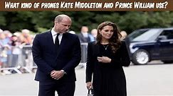 What kind of phones Kate Middleton and Prince William use?