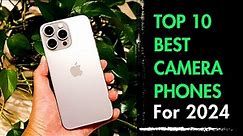 Top 10 Best Camera Phones to buy in 2024