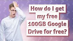 How do I get my free 100GB Google Drive for free?