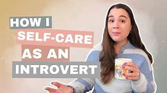 SELF-CARE FOR INTROVERTS | Tips for recharging and practicing self-care as an introvert